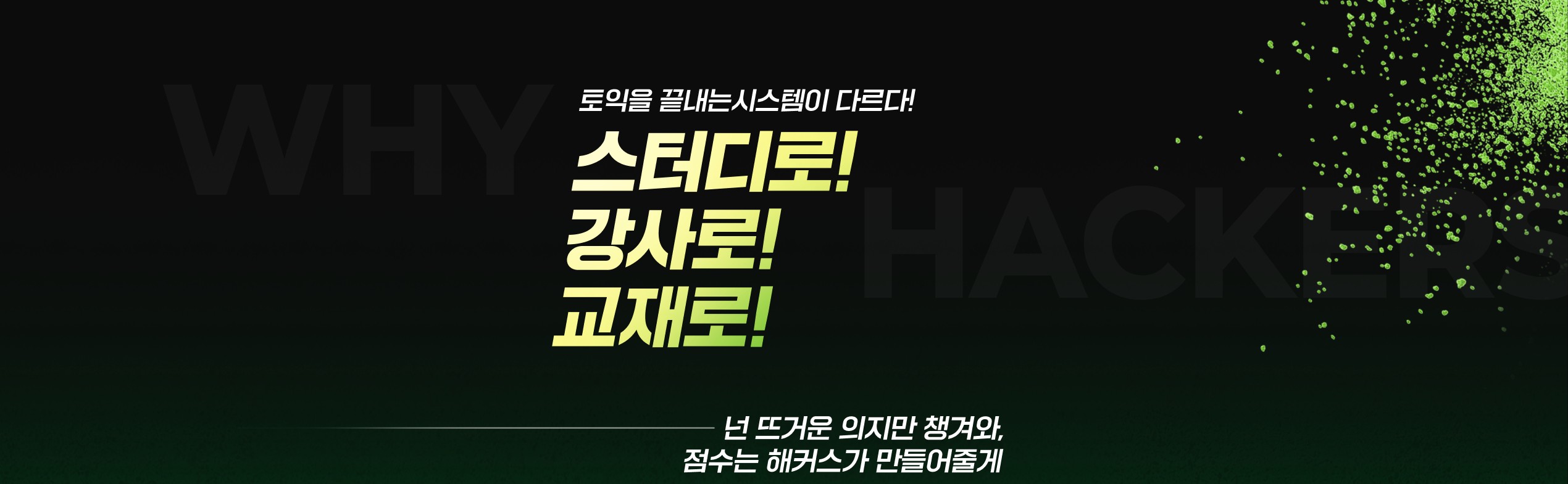 토익을 끝내는 시스템이 다르다! 스터디로! 강사로! 교재로! 넌 뜨거운 의지만 챙겨와, 점수는 해커스가 만들어줄게